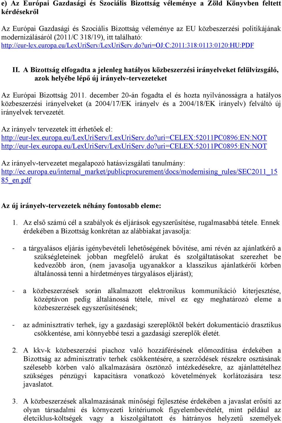 A Bizottság elfogadta a jelenleg hatályos közbeszerzési irányelveket felülvizsgáló, azok helyébe lépő új irányelv-tervezeteket Az Európai Bizottság 2011.