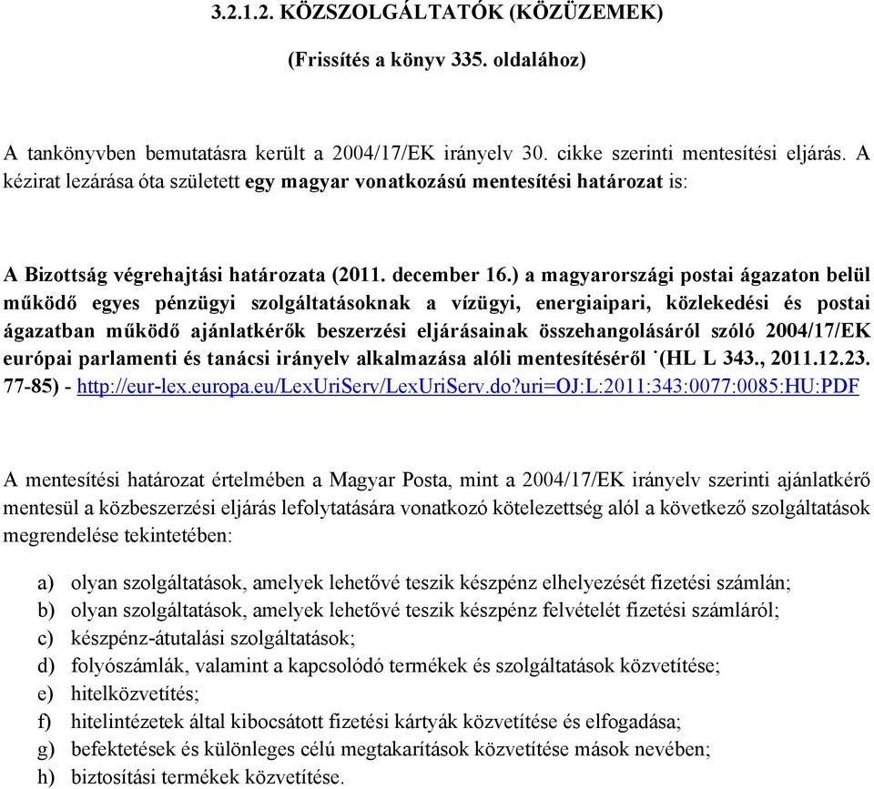 ) a magyarországi postai ágazaton belül működő egyes pénzügyi szolgáltatásoknak a vízügyi, energiaipari, közlekedési és postai ágazatban működő ajánlatkérők beszerzési eljárásainak összehangolásáról