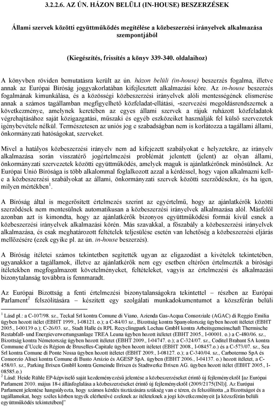 Az in-house beszerzés fogalmának kimunkálása, és a közösségi közbeszerzési irányelvek alóli mentességének elismerése annak a számos tagállamban megfigyelhető közfeladat-ellátási, -szervezési