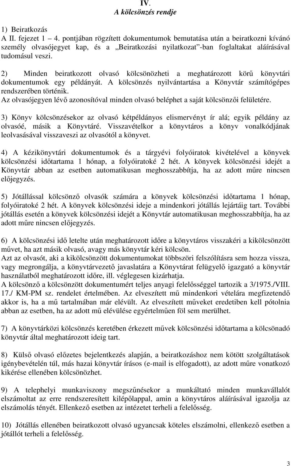 2) Minden beiratkozott olvasó kölcsönözheti a meghatározott körű könyvtári dokumentumok egy példányát. A kölcsönzés nyilvántartása a Könyvtár számítógépes rendszerében történik.