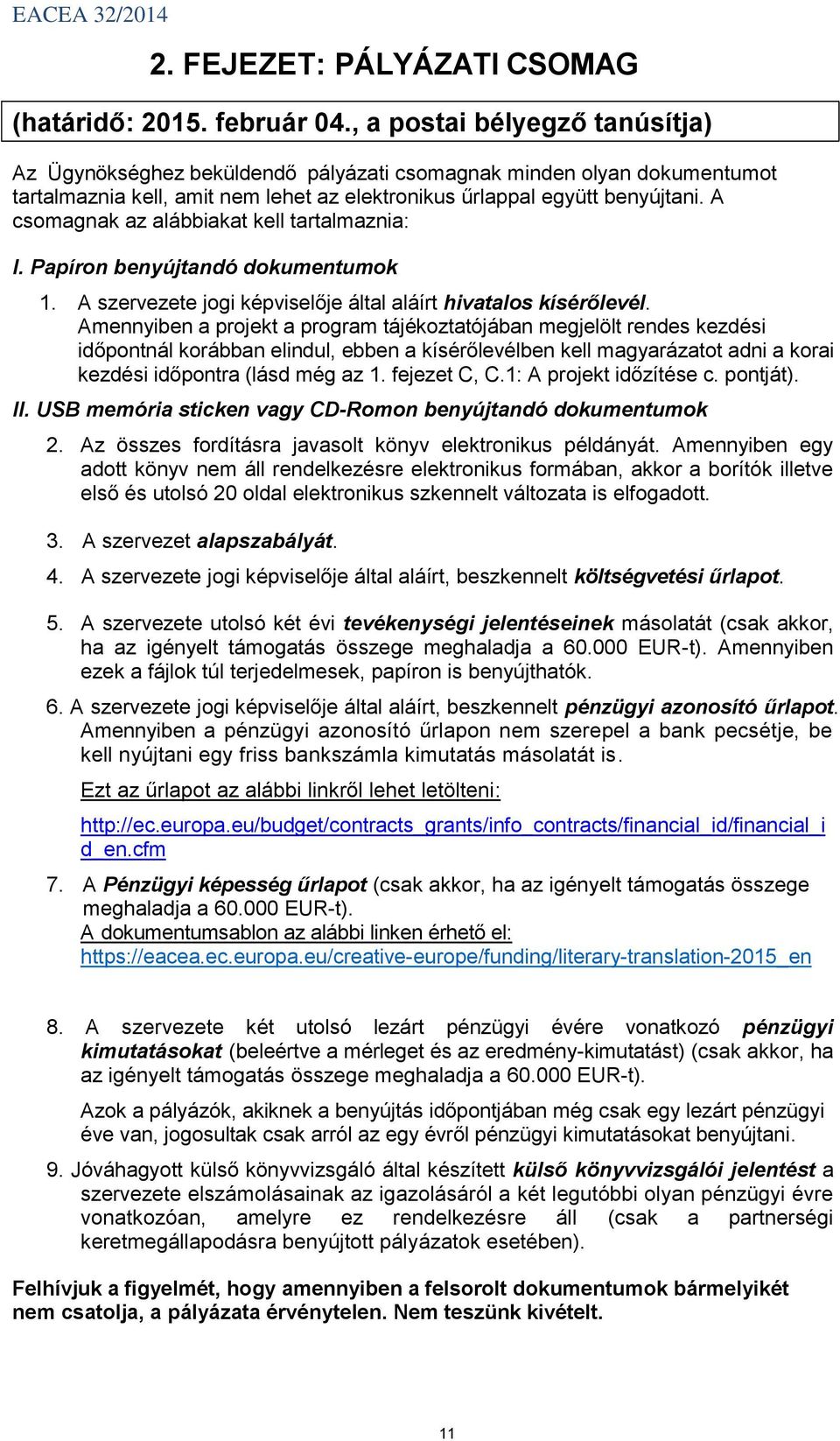 A csomagnak az alábbiakat kell tartalmaznia: I. Papíron benyújtandó dokumentumok 1. A szervezete jogi képviselője által aláírt hivatalos kísérőlevél.