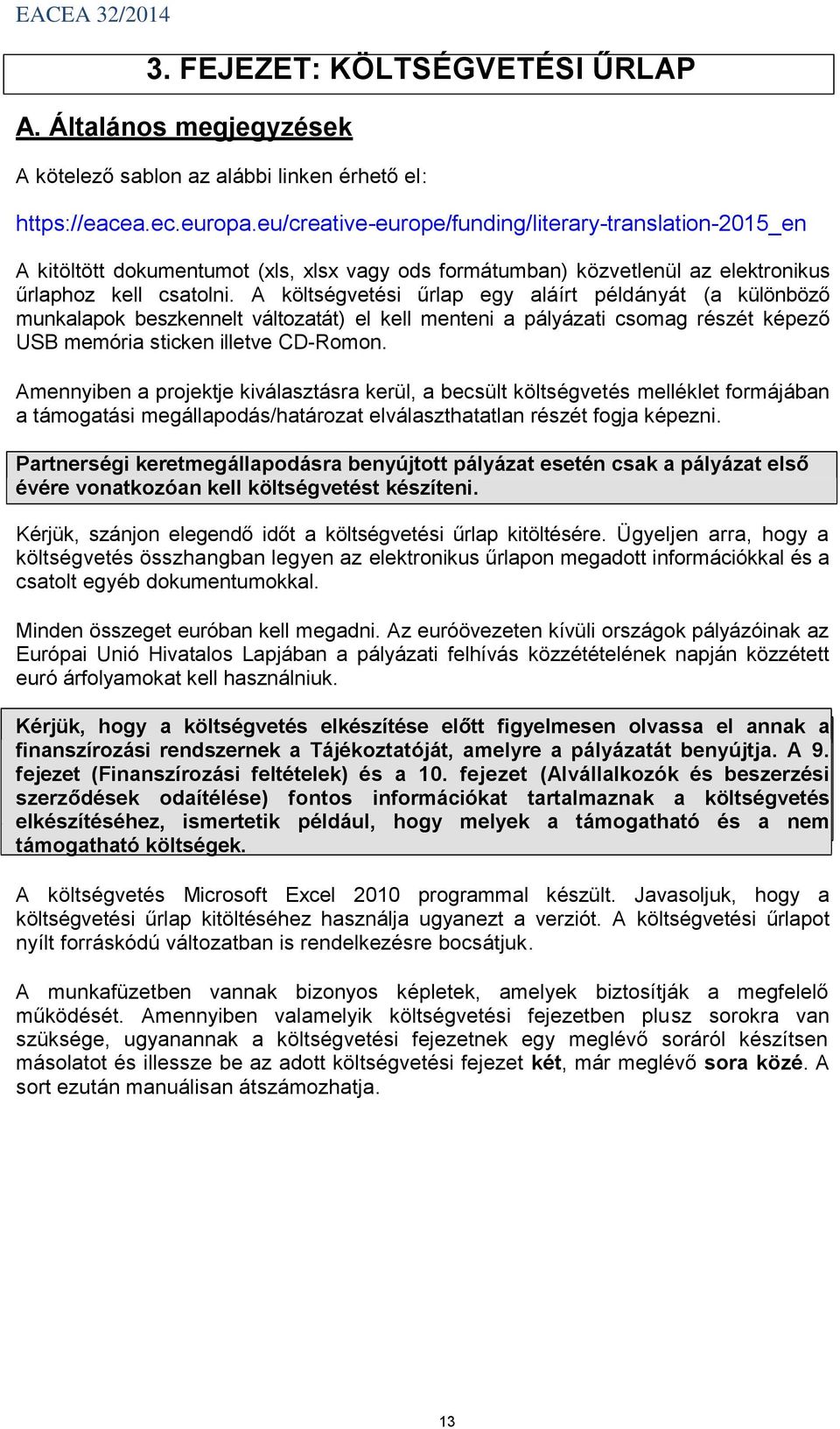 A költségvetési űrlap egy aláírt példányát (a különböző munkalapok beszkennelt változatát) el kell menteni a pályázati csomag részét képező USB memória sticken illetve CD-Romon.