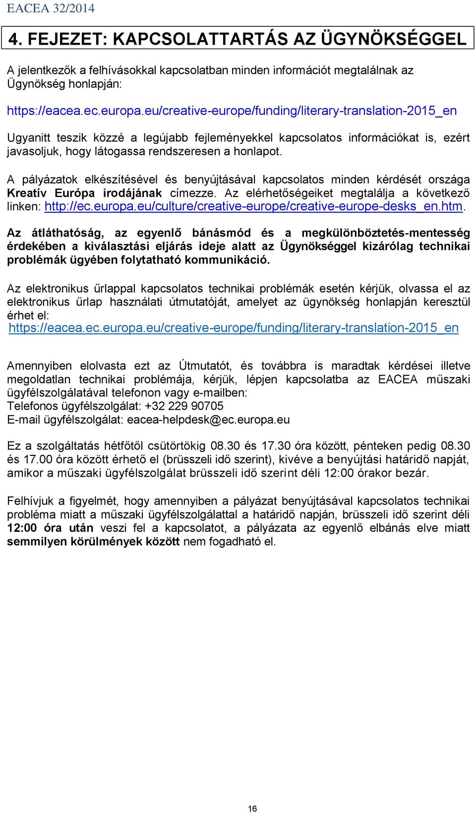 A pályázatok elkészítésével és benyújtásával kapcsolatos minden kérdését országa Kreatív Európa irodájának címezze. Az elérhetőségeiket megtalálja a következő linken: http://ec.europa.