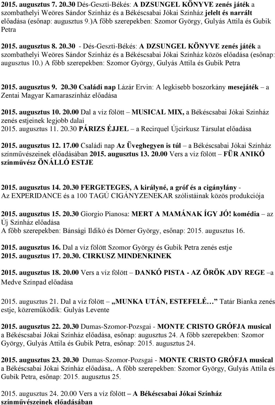 5. augusztus 8. 20.30 - Dés-Geszti-Békés: A DZSUNGEL KÖNYVE zenés játék a szombathelyi Weöres Sándor Színház és a Békéscsabai Jókai Színház közös előadása (esőnap: augusztus 10.