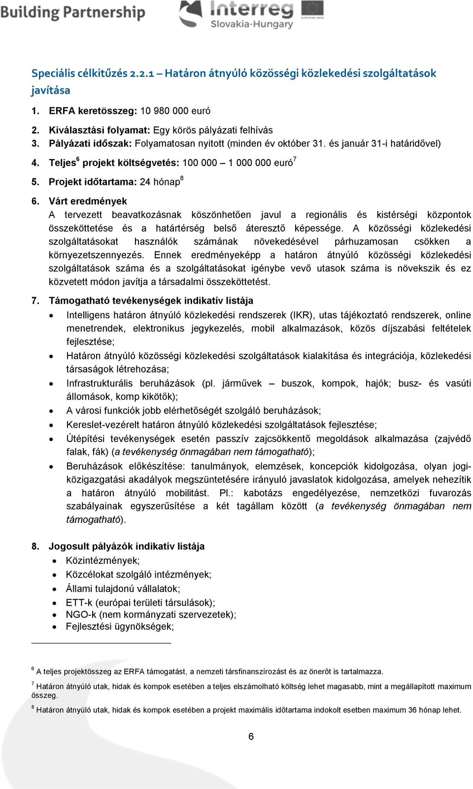 Várt eredmények A tervezett beavatkozásnak köszönhetően javul a regionális és kistérségi központok összeköttetése és a határtérség belső áteresztő képessége.