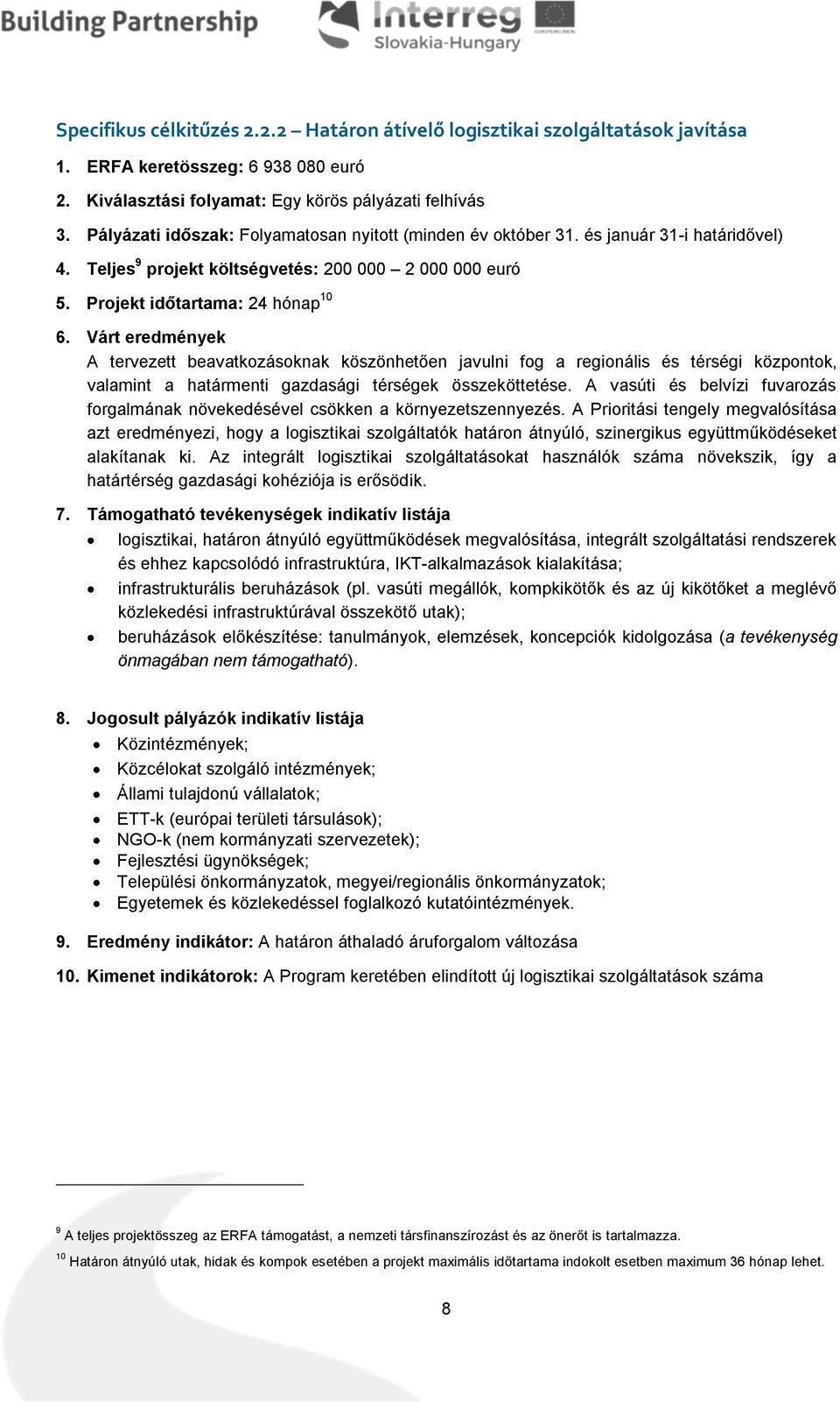 Várt eredmények A tervezett beavatkozásoknak köszönhetően javulni fog a regionális és térségi központok, valamint a határmenti gazdasági térségek összeköttetése.