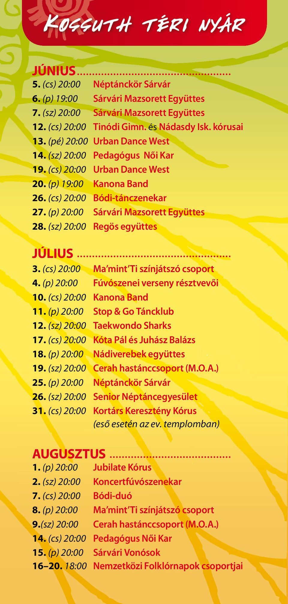 (sz) 20:00 Regös együttes JÚLIUS 3. (cs) 20:00 Ma mint Ti színjátszó csoport 4. (p) 20:00 Fúvószenei verseny résztvevői 10. (cs) 20:00 Kanona Band 11. (p) 20:00 Stop & Go Táncklub 12.