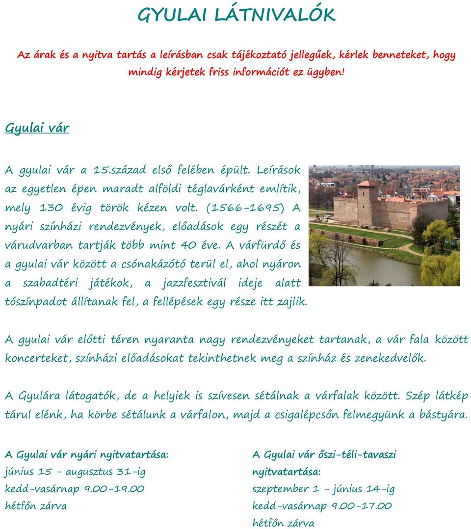 (1566-1695) A nyári színházi rendezvények, előadások egy részét a várudvarban tartják több mint 40 éve.