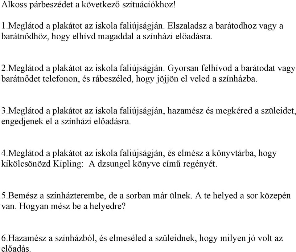 Meglátod a plakátot az iskola faliújságján, hazamész és megkéred a szüleidet, engedjenek el a színházi előadásra. 4.