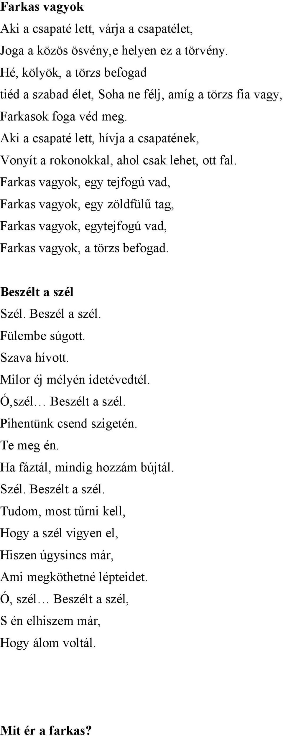 Farkas vagyok, egy tejfogú vad, Farkas vagyok, egy zöldfülű tag, Farkas vagyok, egytejfogú vad, Farkas vagyok, a törzs befogad. Beszélt a szél Szél. Beszél a szél. Fülembe súgott. Szava hívott.