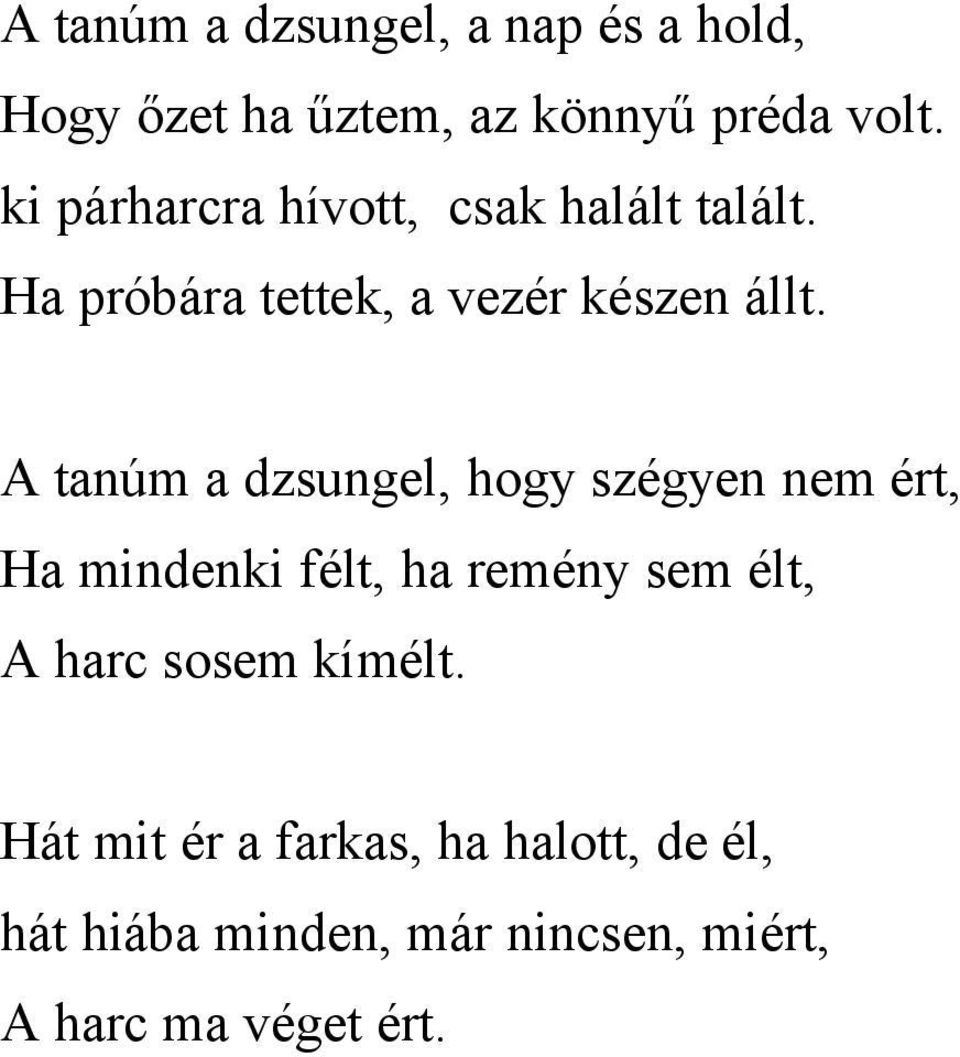 A tanúm a dzsungel, hogy szégyen nem ért, Ha mindenki félt, ha remény sem élt, A harc