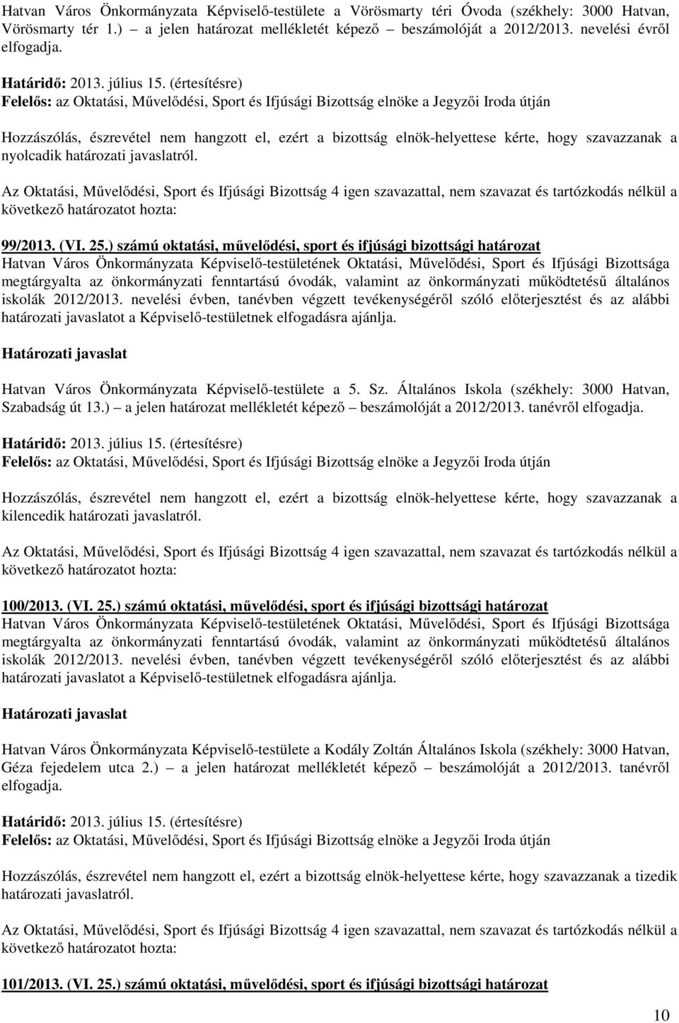 Általános Iskola (székhely: 3000 Hatvan, Szabadság út 13.) a jelen határozat mellékletét képező beszámolóját a 2012/2013. tanévről elfogadja. kilencedik 100/2013. (VI. 25.