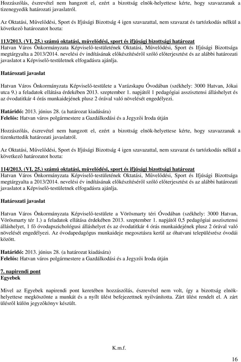 ) a feladatok ellátása érdekében 2013. szeptember 1. napjától 1 pedagógiai asszisztensi álláshelyet és az óvodatitkár 4 órás munkaidejének plusz 2 órával való növelését engedélyezi. Határidő: 2013.