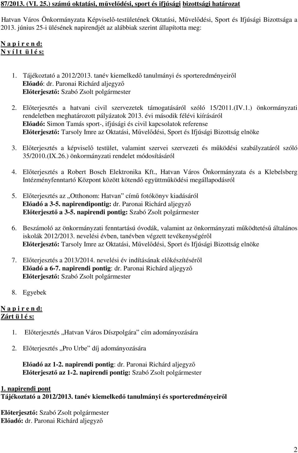Paronai Richárd aljegyző Előterjesztő: Szabó Zsolt polgármester 2. Előterjesztés a hatvani civil szervezetek támogatásáról szóló 15/2011.(IV.1.) önkormányzati rendeletben meghatározott pályázatok 2013.