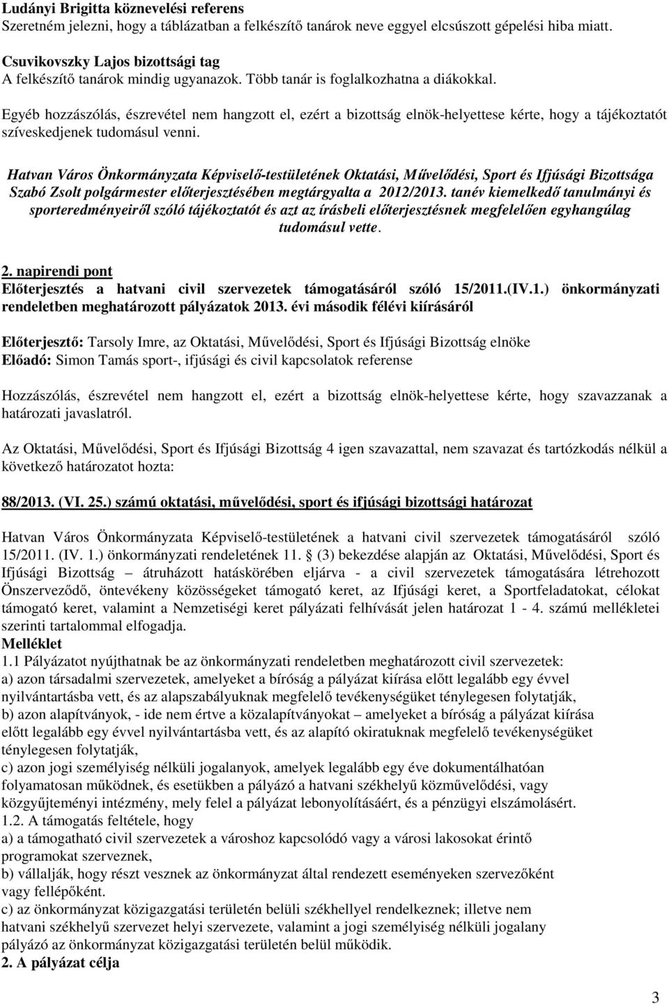 Egyéb hozzászólás, észrevétel nem hangzott el, ezért a bizottság elnök-helyettese kérte, hogy a tájékoztatót szíveskedjenek tudomásul venni.