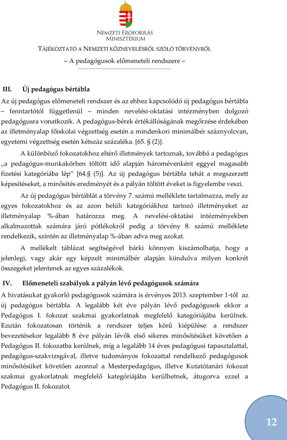 (2)+. A különböző fokozatokhoz eltérő illetmények tartoznak, tov{bb{ a pedagógus a pedagógus-munkakörben töltött idő alapj{n h{romévenként eggyel magasabb fizetési kategóri{ba lép *64. (5)+.