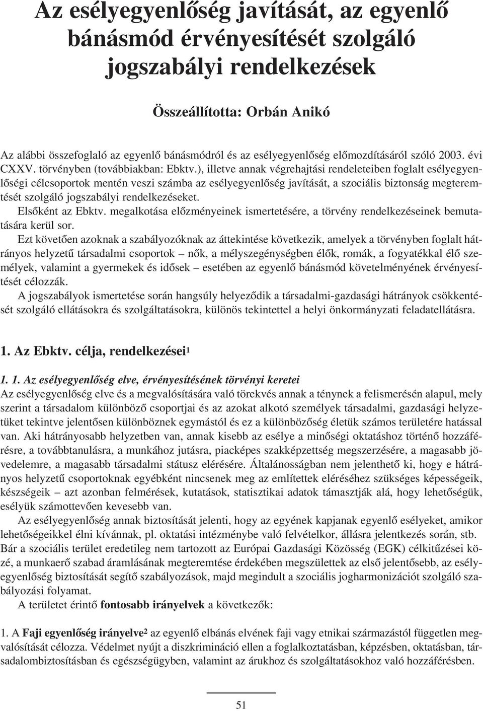 ), illetve annak végrehajtási rendeleteiben foglalt esélyegyenlõségi célcsoportok mentén veszi számba az esélyegyenlõség javítását, a szociális biztonság megteremtését szolgáló jogszabályi