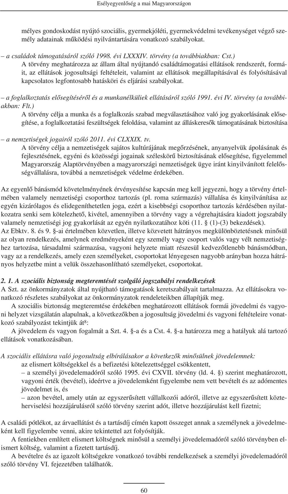) A törvény meghatározza az állam által nyújtandó családtámogatási ellátások rendszerét, formáit, az ellátások jogosultsági feltételeit, valamint az ellátások megállapításával és folyósításával