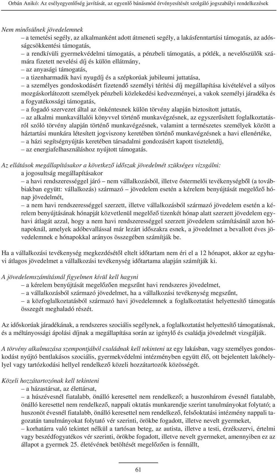 az anyasági támogatás, a tizenharmadik havi nyugdíj és a szépkorúak jubileumi juttatása, a személyes gondoskodásért fizetendõ személyi térítési díj megállapítása kivételével a súlyos