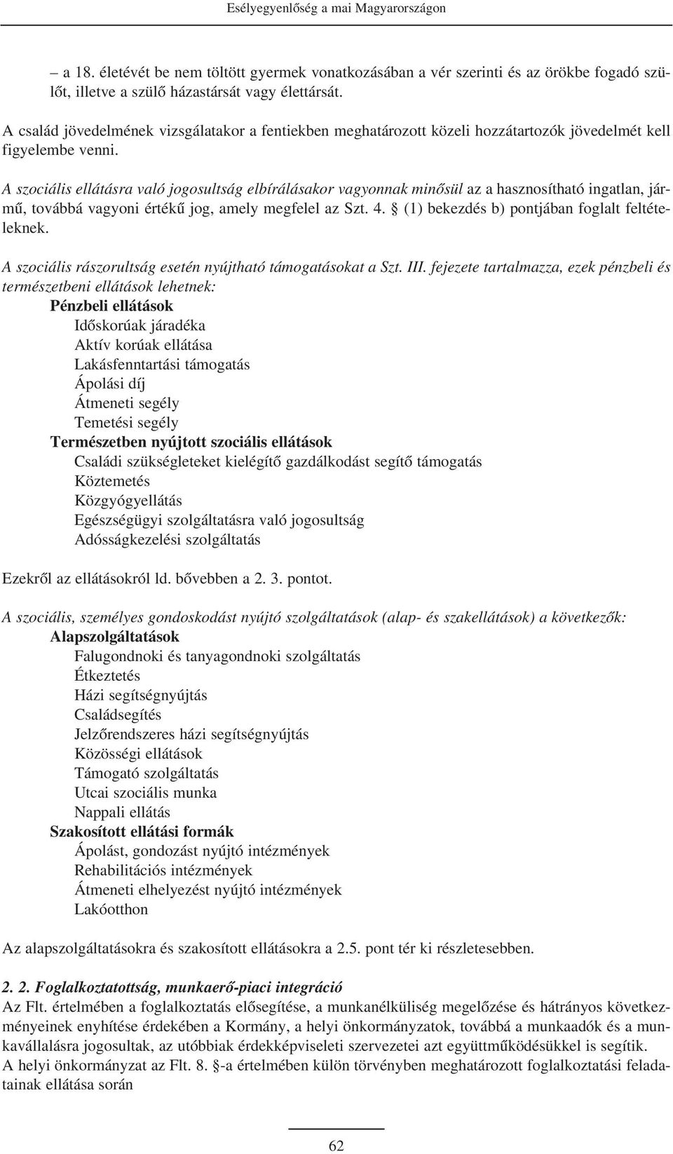 A szociális ellátásra való jogosultság elbírálásakor vagyonnak minõsül az a hasznosítható ingatlan, jármû, továbbá vagyoni értékû jog, amely megfelel az Szt. 4.