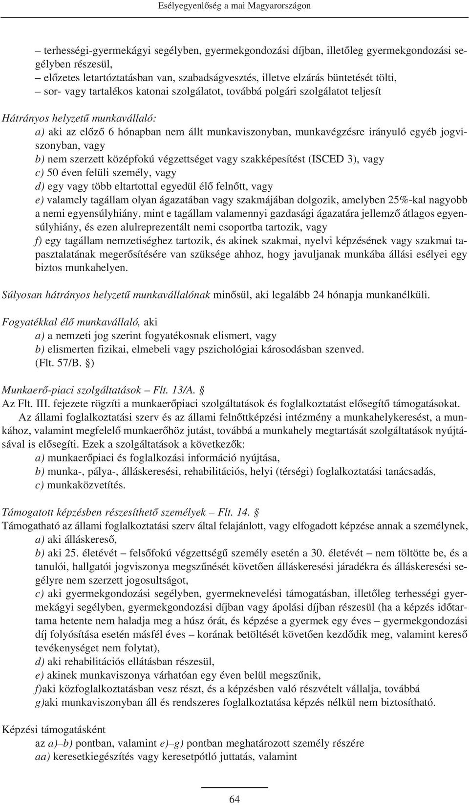 munkavégzésre irányuló egyéb jogviszonyban, vagy b) nem szerzett középfokú végzettséget vagy szakképesítést (ISCED 3), vagy c) 50 éven felüli személy, vagy d) egy vagy több eltartottal egyedül élõ