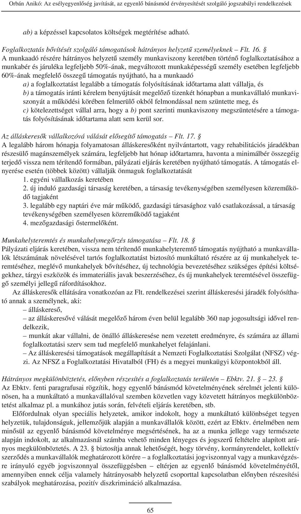 A munkaadó részére hátrányos helyzetû személy munkaviszony keretében történõ foglalkoztatásához a munkabér és járuléka legfeljebb 50%-ának, megváltozott munkaképességû személy esetében legfeljebb