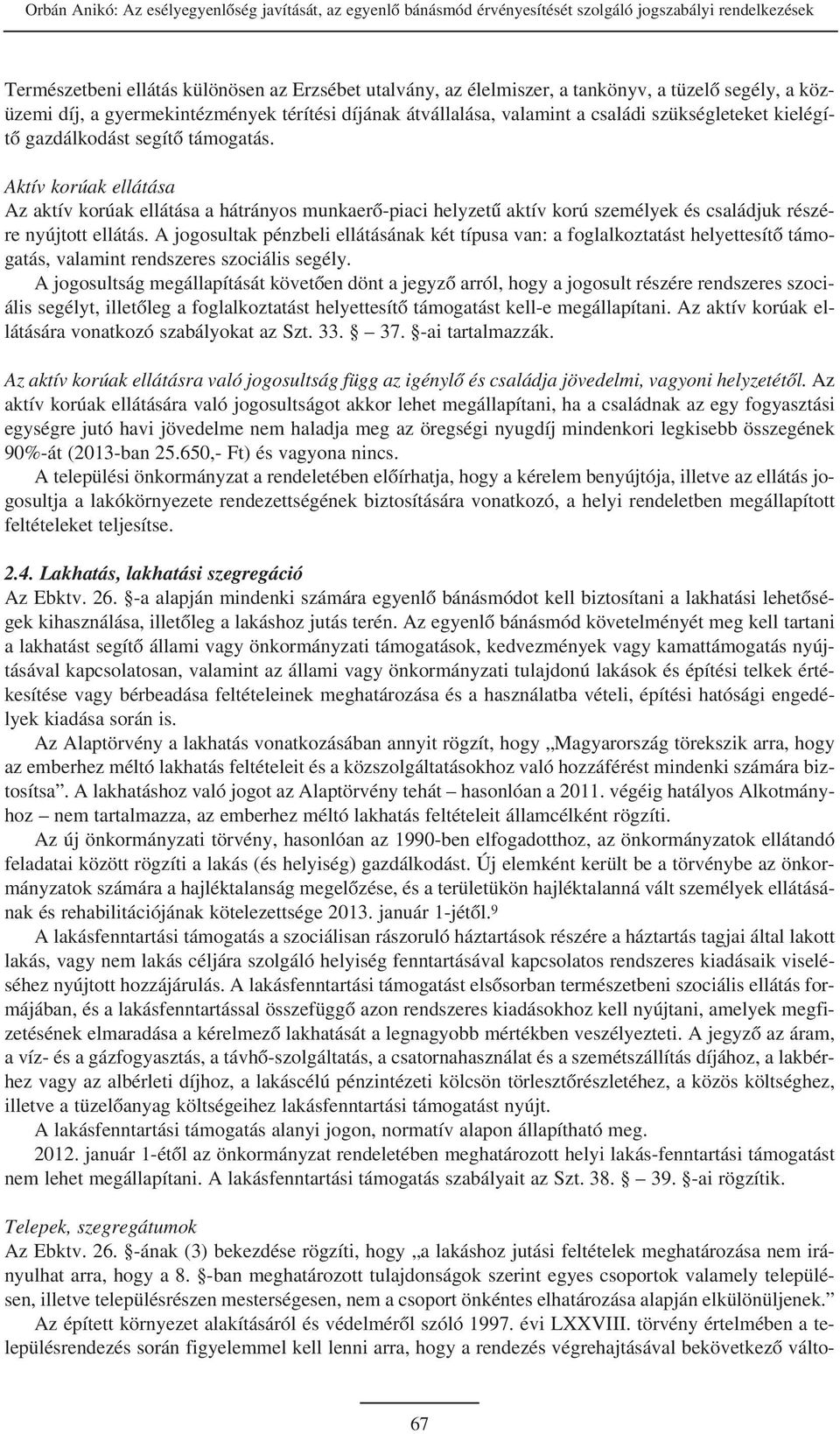 Aktív korúak ellátása Az aktív korúak ellátása a hátrányos munkaerõ-piaci helyzetû aktív korú személyek és családjuk részére nyújtott ellátás.