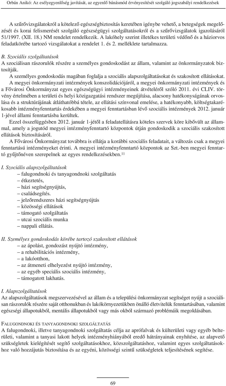 A lakóhely szerint illetékes területi védõnõ és a háziorvos feladatkörébe tartozó vizsgálatokat a rendelet 1. és 2. melléklete tartalmazza. B.
