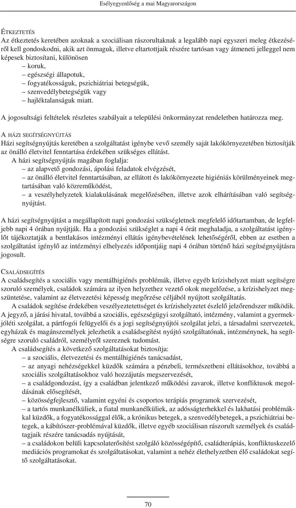 hajléktalanságuk miatt. A jogosultsági feltételek részletes szabályait a települési önkormányzat rendeletben határozza meg.