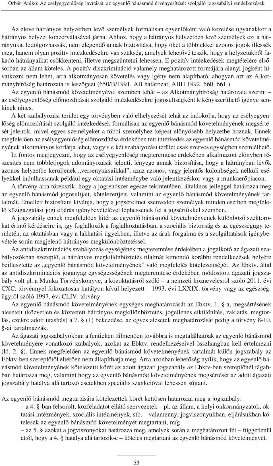 Ahhoz, hogy a hátrányos helyzetben levõ személyek ezt a hátrányukat ledolgozhassák, nem elegendõ annak biztosítása, hogy õket a többiekkel azonos jogok illessék meg, hanem olyan pozitív