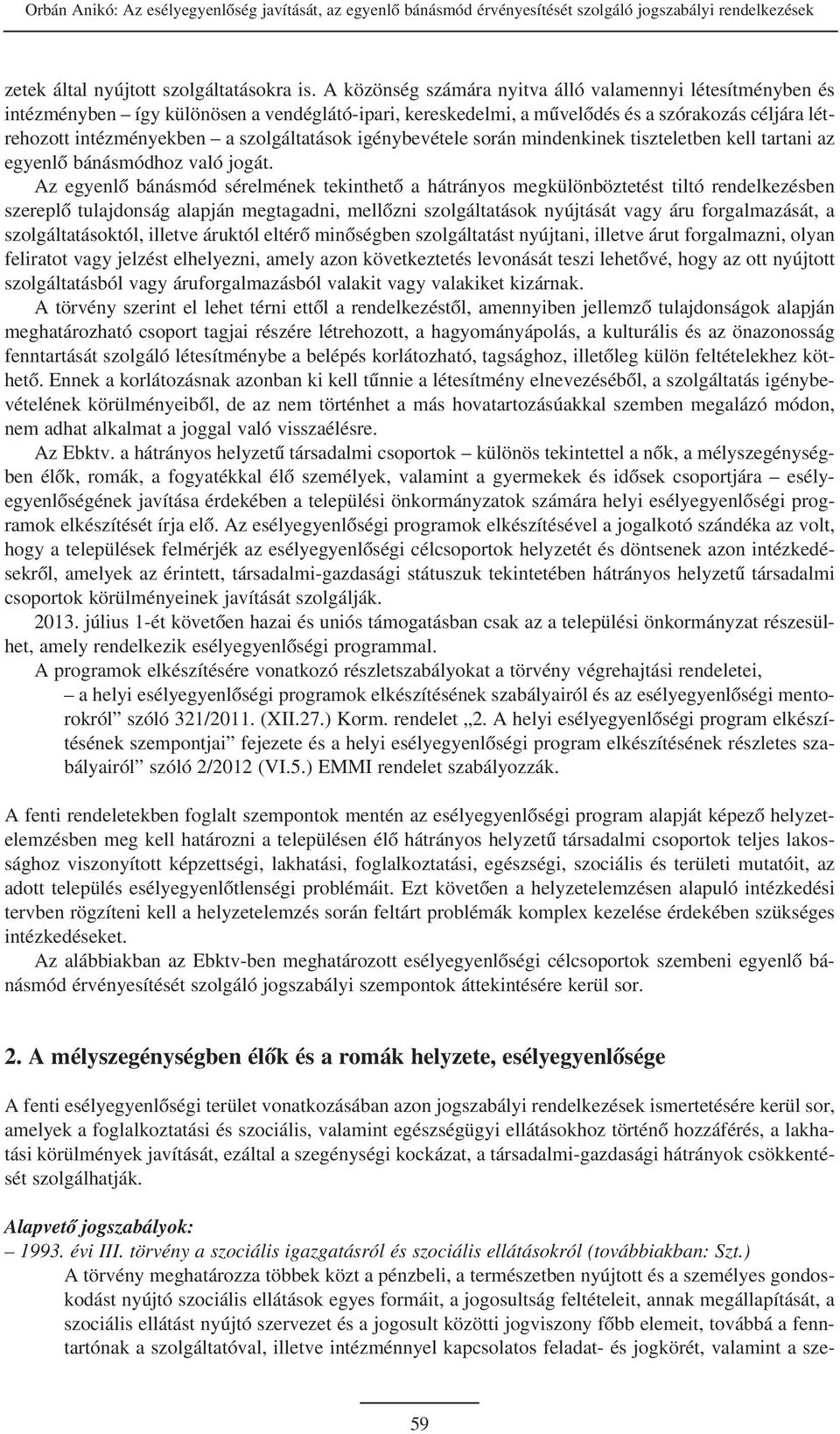 szolgáltatások igénybevétele során mindenkinek tiszteletben kell tartani az egyenlõ bánásmódhoz való jogát.