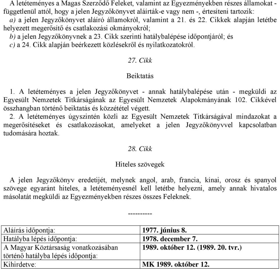 Cikk szerinti hatálybalépése időpontjáról; és c) a 24. Cikk alapján beérkezett közlésekről és nyilatkozatokról. 27. Cikk Beiktatás 1.