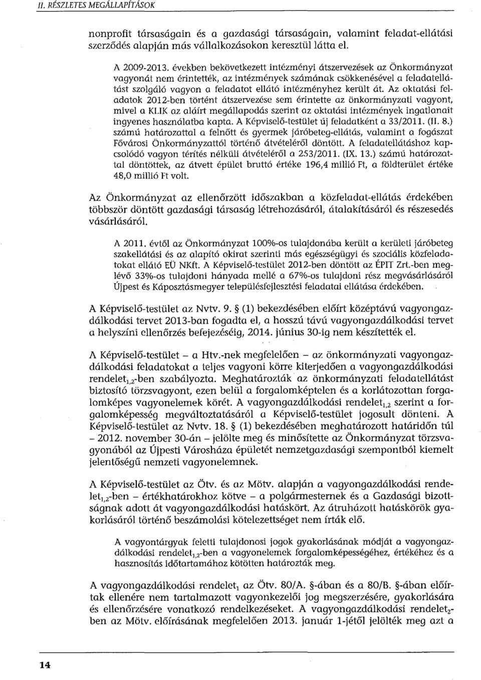 át. Az oktatási feladatok 2012-ben történt átszervezése sem érintette az önkormányzati vagyont, mivel a KLIK az aláírt megállapodás szerint az oktatási intézmények ingatlanait ingyenes használatba