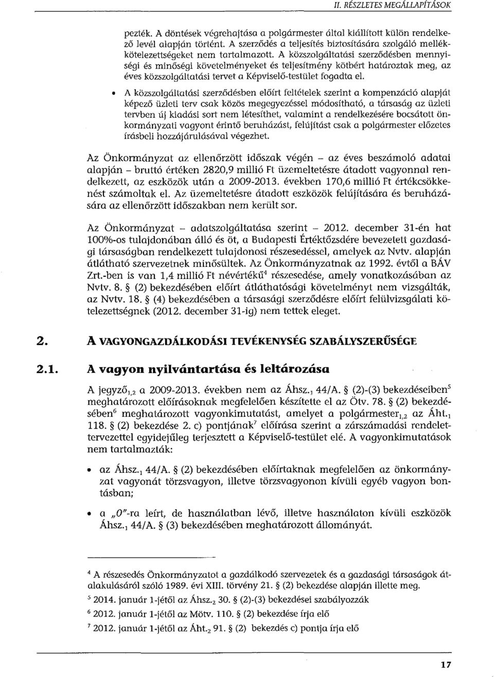 A közszolgáltatási szerződésben mennyiségi és minőségi követelményeket és teljesítmény kötbért határoztak meg, az éves közszolgáltatási tervet a Képviselő-testület fogadta el.