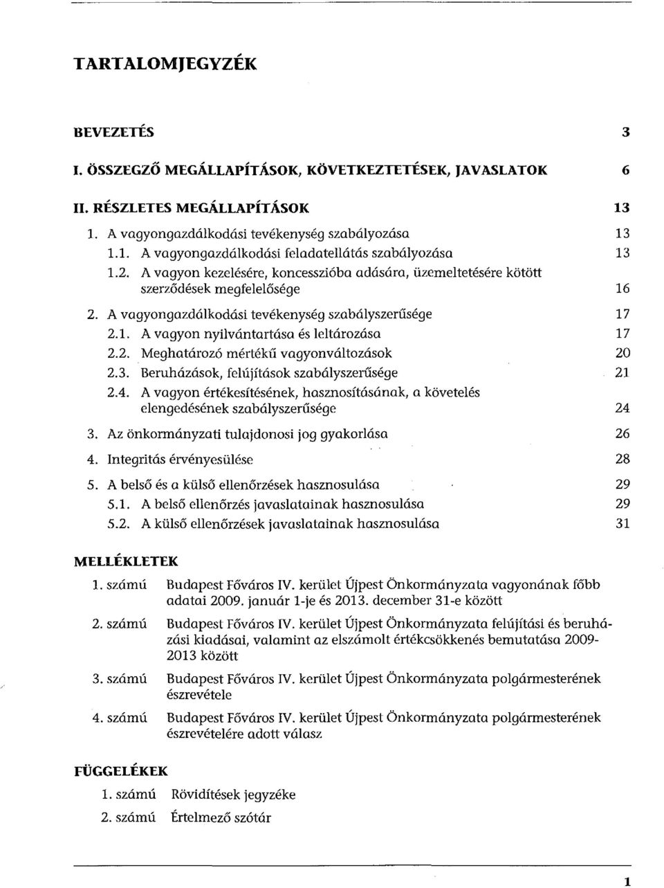 3. Beruházások, felújítások szabályszerűsége 2.4. A vagyon értékesítésének, hasznosításának, a követelés elengedésének szabályszerűsége 3. Az önkormányzati tulajdonosi jog gyakorlása 4.