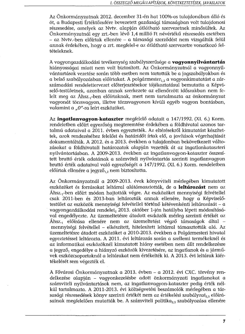 Az Önkormányzatnál egy zrt.-ben lévő 1,4 millió Ft névértékű részesedés esetében - az Nvtv.-ben előírtak ellenére - a társasági szerződést nem vizsgálták felül annak érdekében, hogy a zrt.