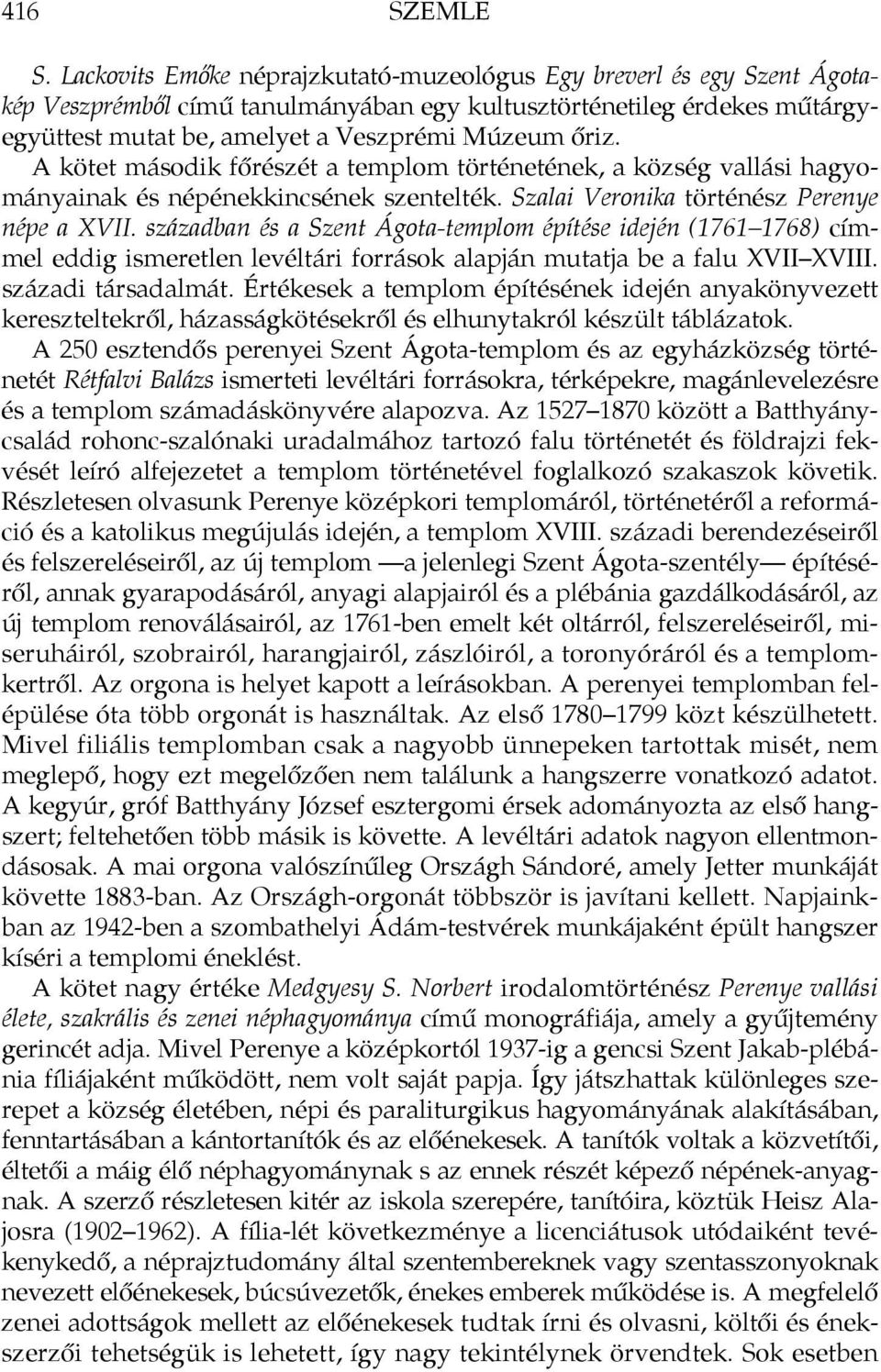 A kötet második főrészét a templom történetének, a község vallási hagyományainak és népénekkincsének szentelték. Szalai Veronika történész Perenye népe a XVII.