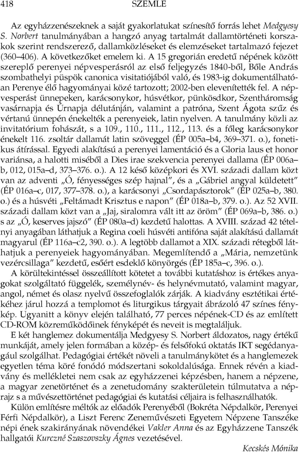 A 15 gregorián eredetű népének között szereplő perenyei népvesperásról az első feljegyzés 1840-ből, Bőle András szombathelyi püspök canonica visitatiójából való, és 1983-ig dokumentálhatóan Perenye