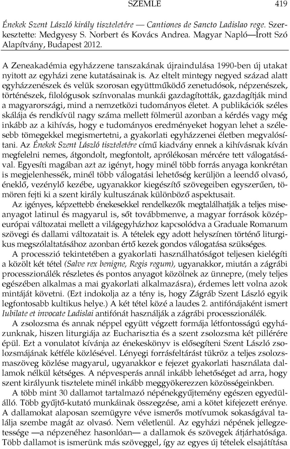 Az eltelt mintegy negyed század alatt egyházzenészek és velük szorosan együttműködő zenetudósok, népzenészek, történészek, filológusok színvonalas munkái gazdagították, gazdagítják mind a