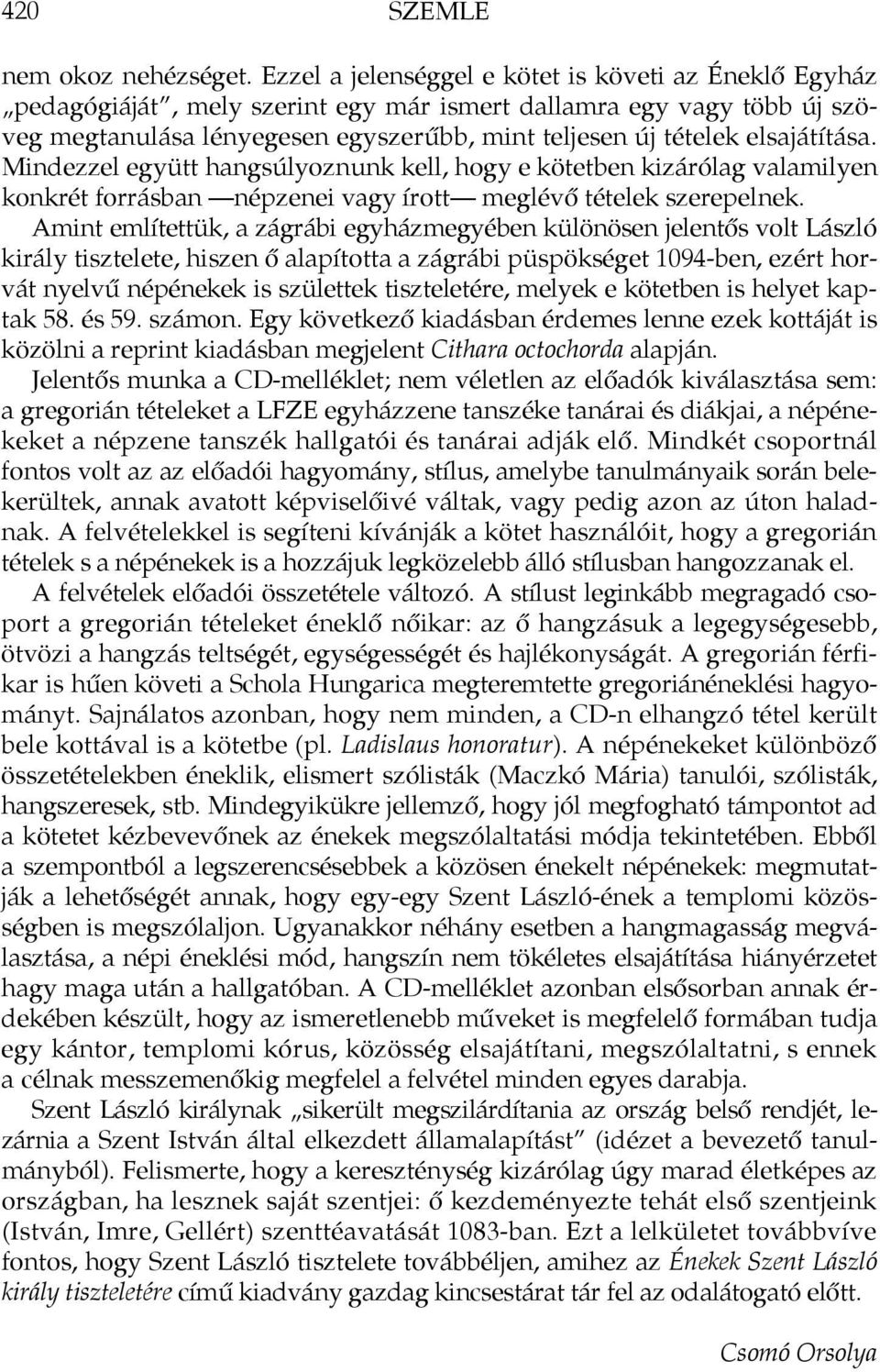 elsajátítása. Mindezzel együtt hangsúlyoznunk kell, hogy e kötetben kizárólag valamilyen konkrét forrásban népzenei vagy írott meglévő tételek szerepelnek.