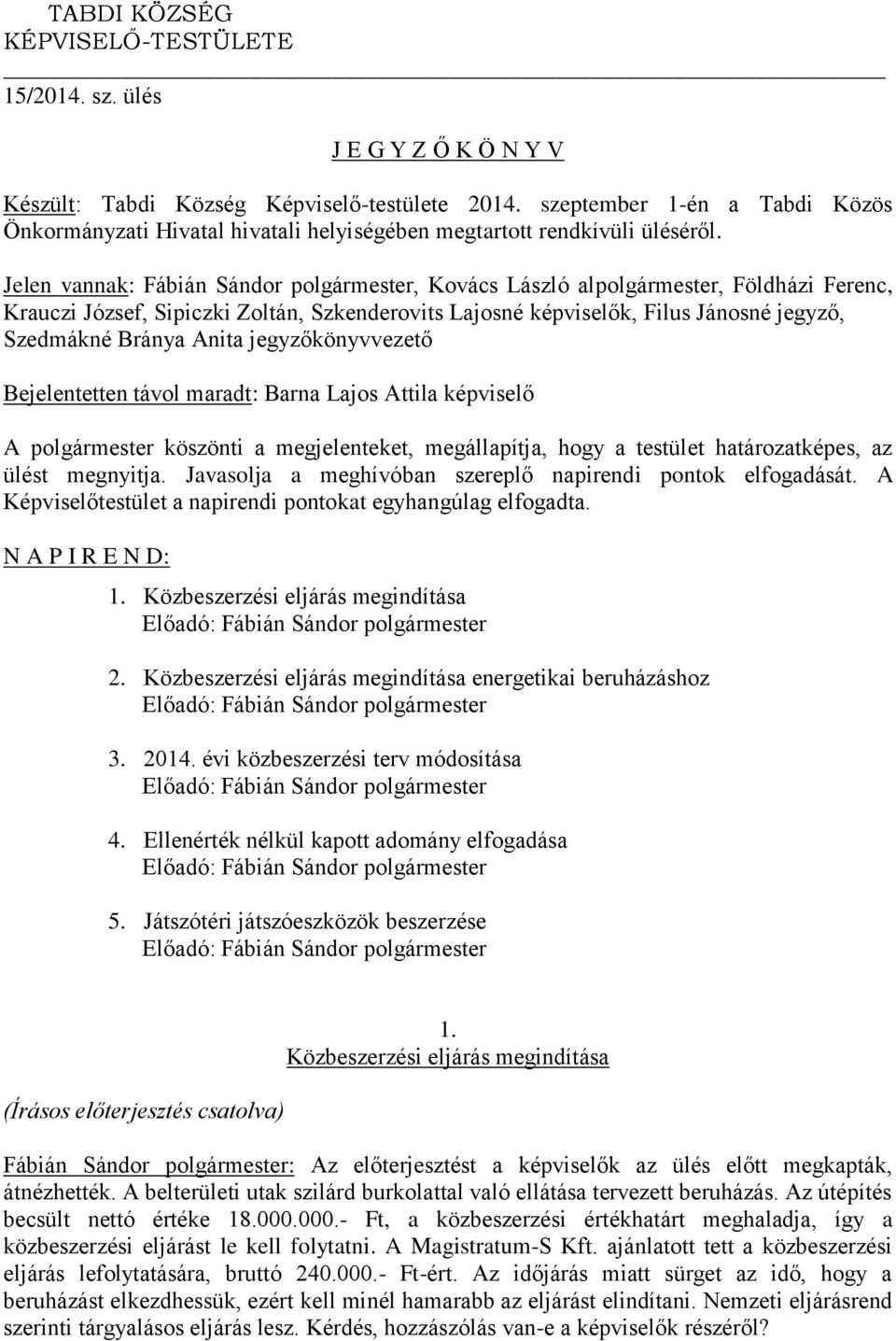 Jelen vannak: Fábián Sándor polgármester, Kovács László alpolgármester, Földházi Ferenc, Krauczi József, Sipiczki Zoltán, Szkenderovits Lajosné képviselők, Filus Jánosné jegyző, Szedmákné Bránya