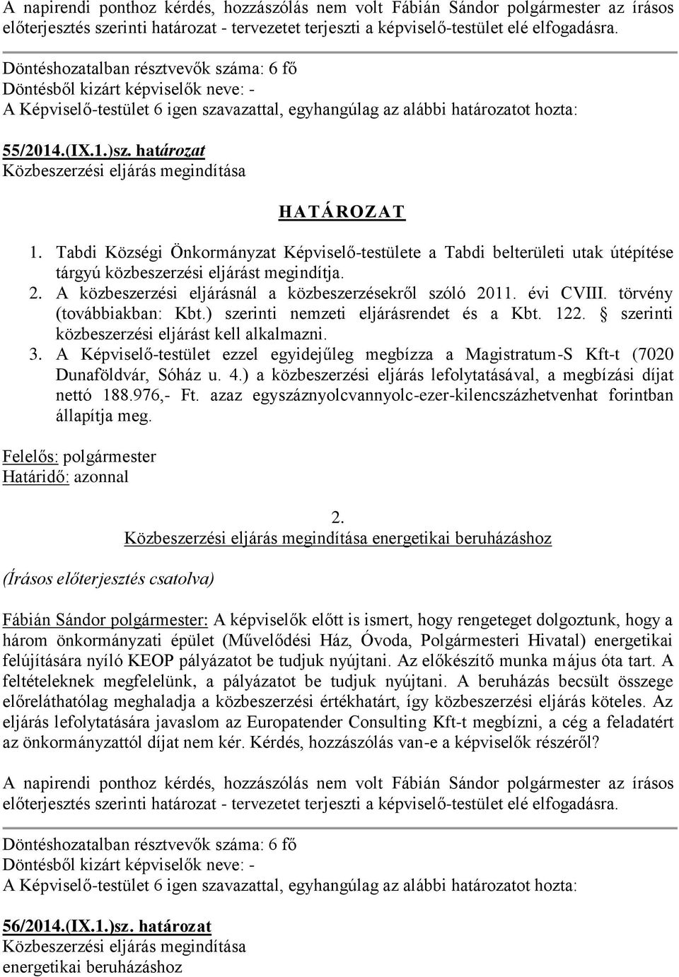 törvény (továbbiakban: Kbt.) szerinti nemzeti eljárásrendet és a Kbt. 122. szerinti közbeszerzési eljárást kell alkalmazni. 3.