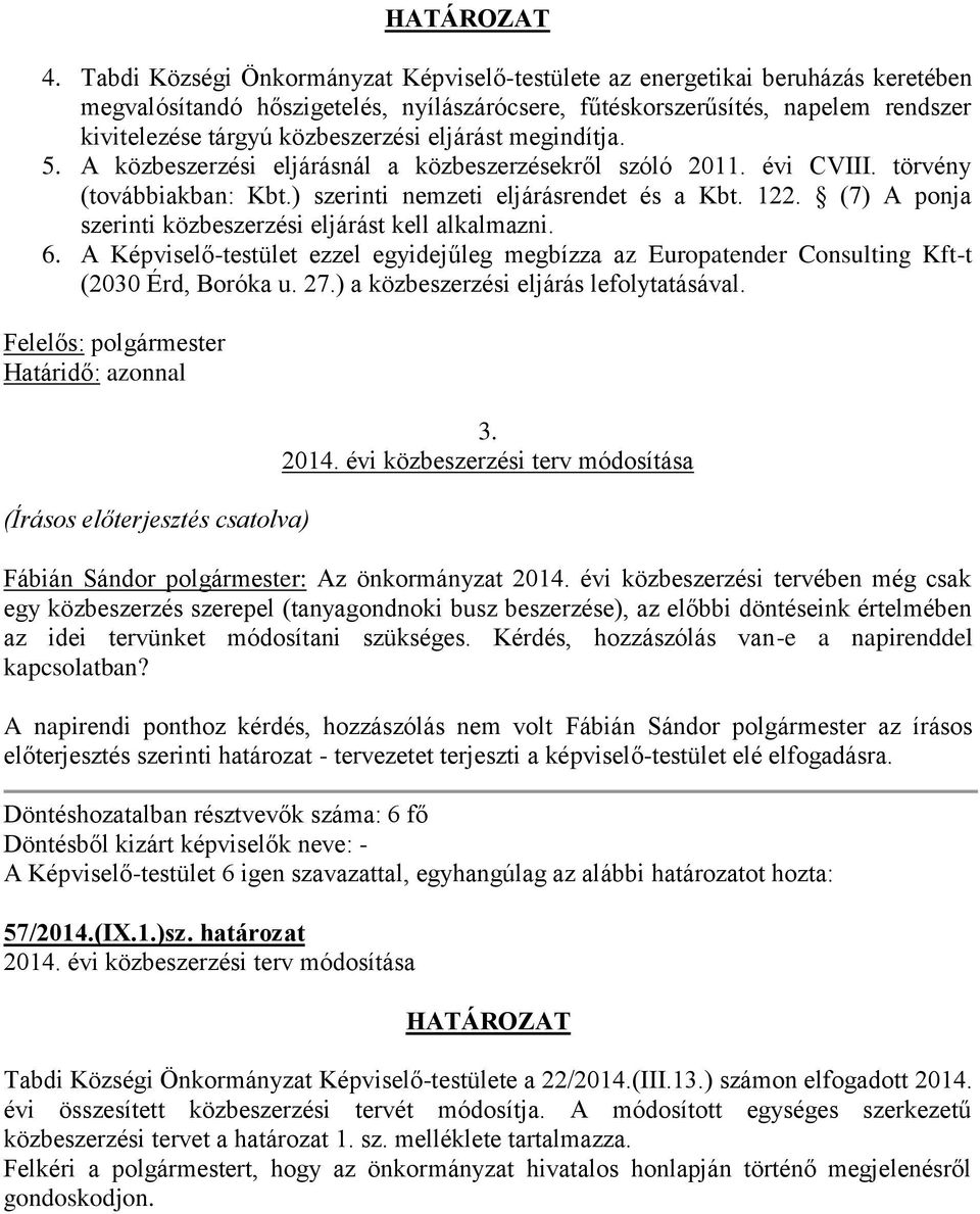 (7) A ponja szerinti közbeszerzési eljárást kell alkalmazni. 6. A Képviselő-testület ezzel egyidejűleg megbízza az Europatender Consulting Kft-t (2030 Érd, Boróka u. 27.