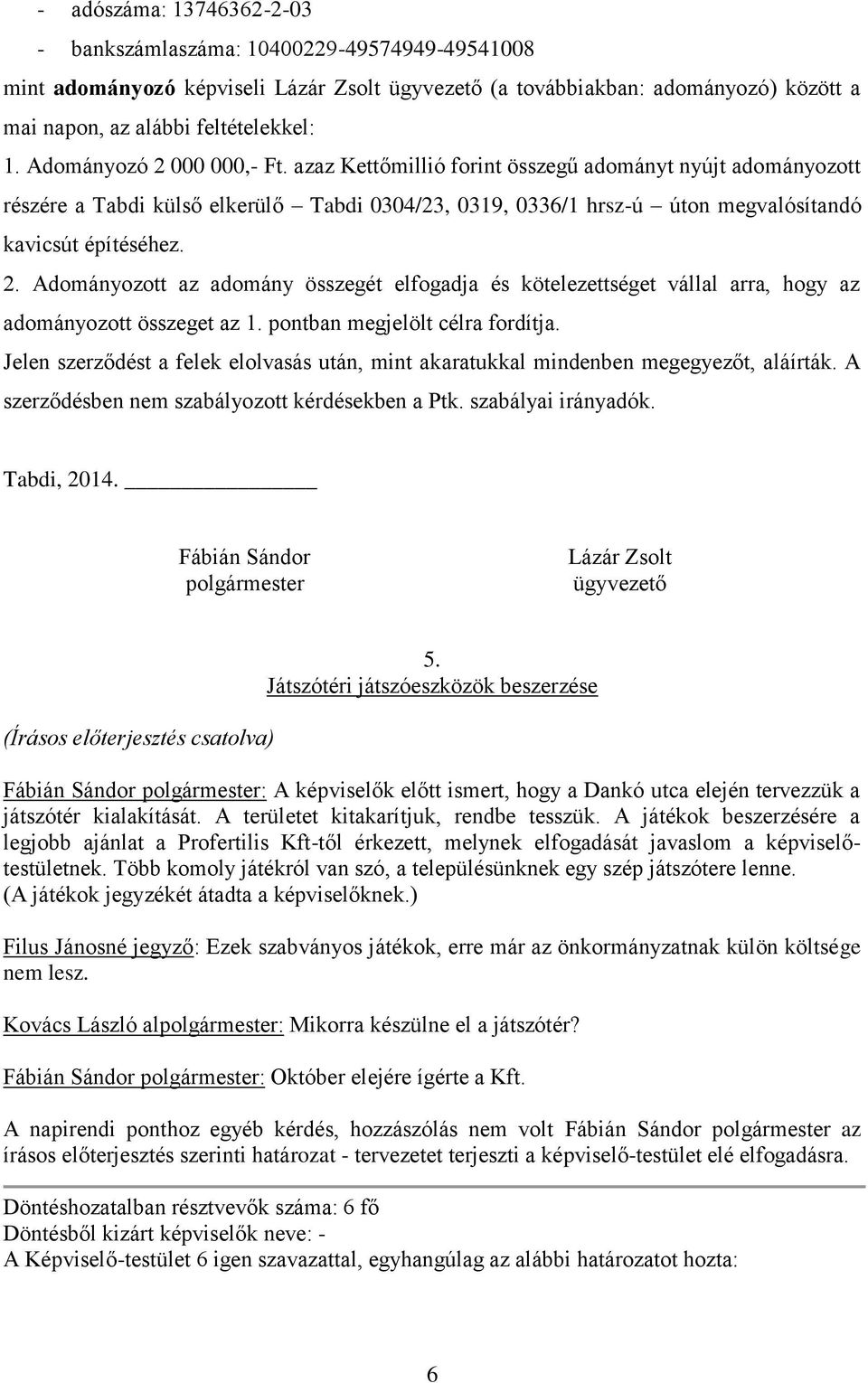 pontban megjelölt célra fordítja. Jelen szerződést a felek elolvasás után, mint akaratukkal mindenben megegyezőt, aláírták. A szerződésben nem szabályozott kérdésekben a Ptk. szabályai irányadók.