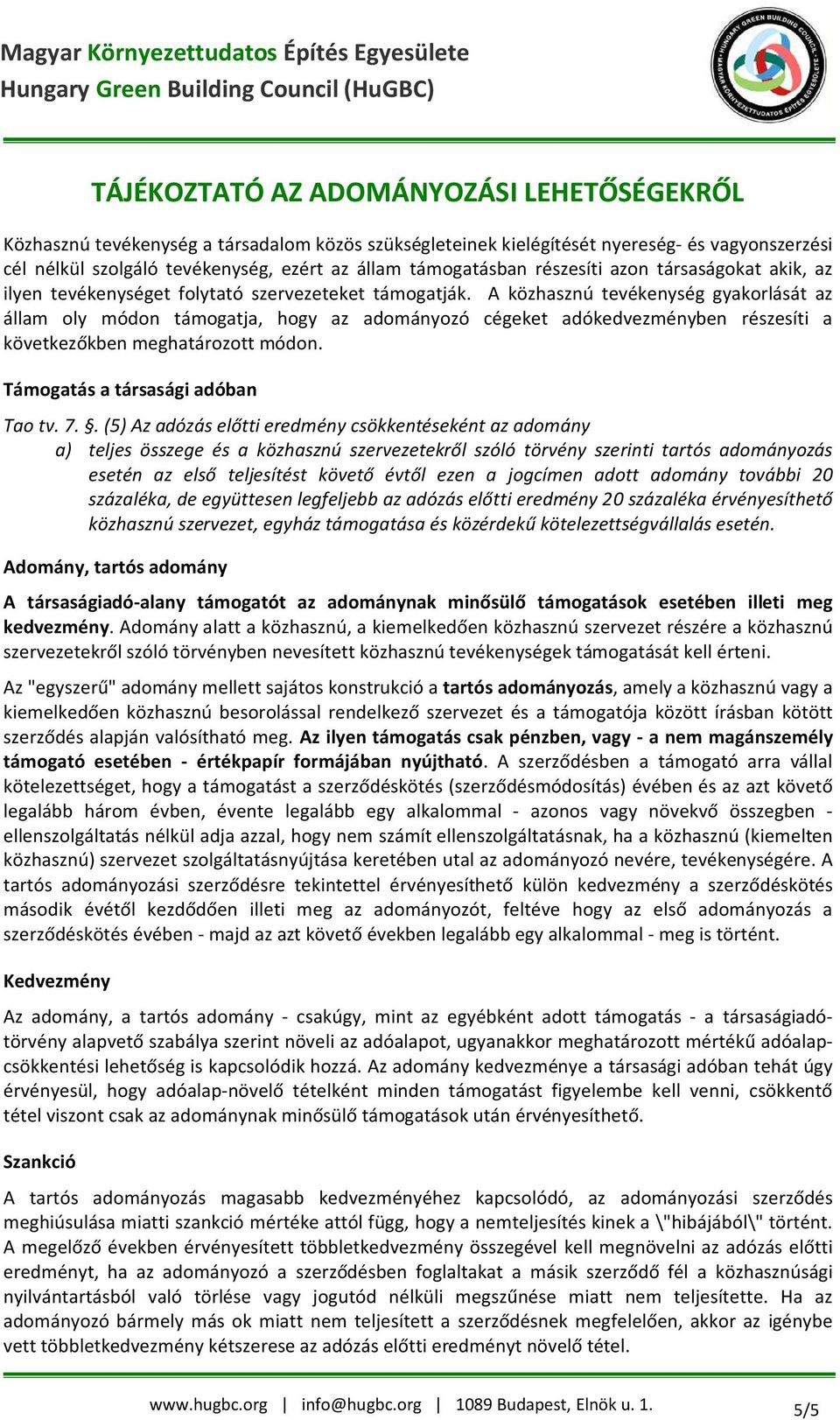 A közhasznú tevékenység gyakorlását az állam oly módon támogatja, hogy az adományozó cégeket adókedvezményben részesíti a következőkben meghatározott módon. Támogatás a társasági adóban Tao tv. 7.