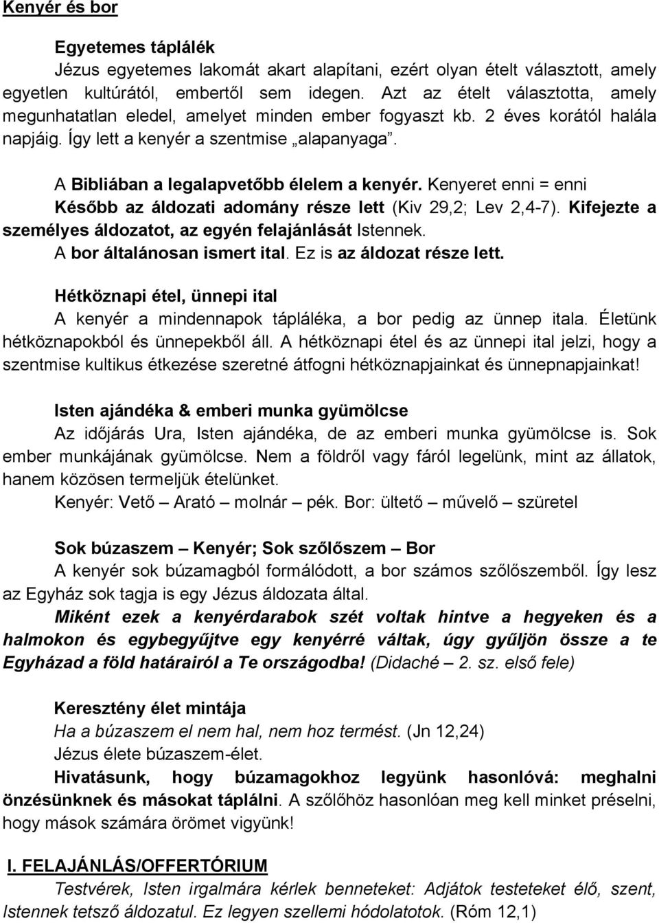 A Bibliában a legalapvetőbb élelem a kenyér. Kenyeret enni = enni Később az áldozati adomány része lett (Kiv 29,2; Lev 2,4-7). Kifejezte a személyes áldozatot, az egyén felajánlását Istennek.