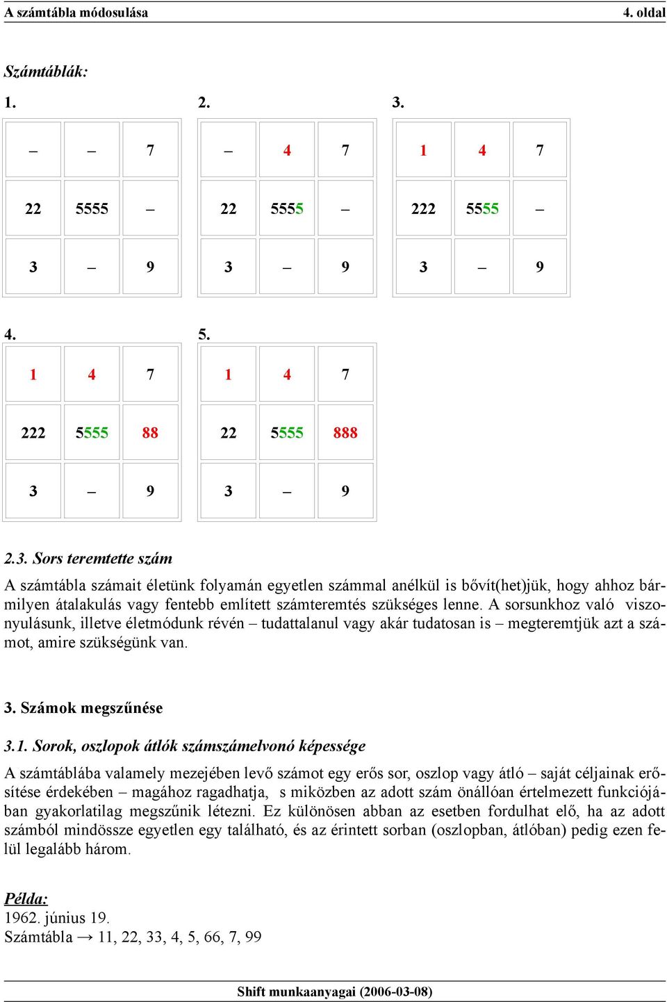 9 3 9 3 9 4. 5. 1 4 7 1 4 7 222 5555 88 22 5555 888 3 9 3 9 2.3. Sors teremtette szám A számtábla számait életünk folyamán egyetlen számmal anélkül is bővít(het)jük, hogy ahhoz bármilyen átalakulás vagy fentebb említett számteremtés szükséges lenne.