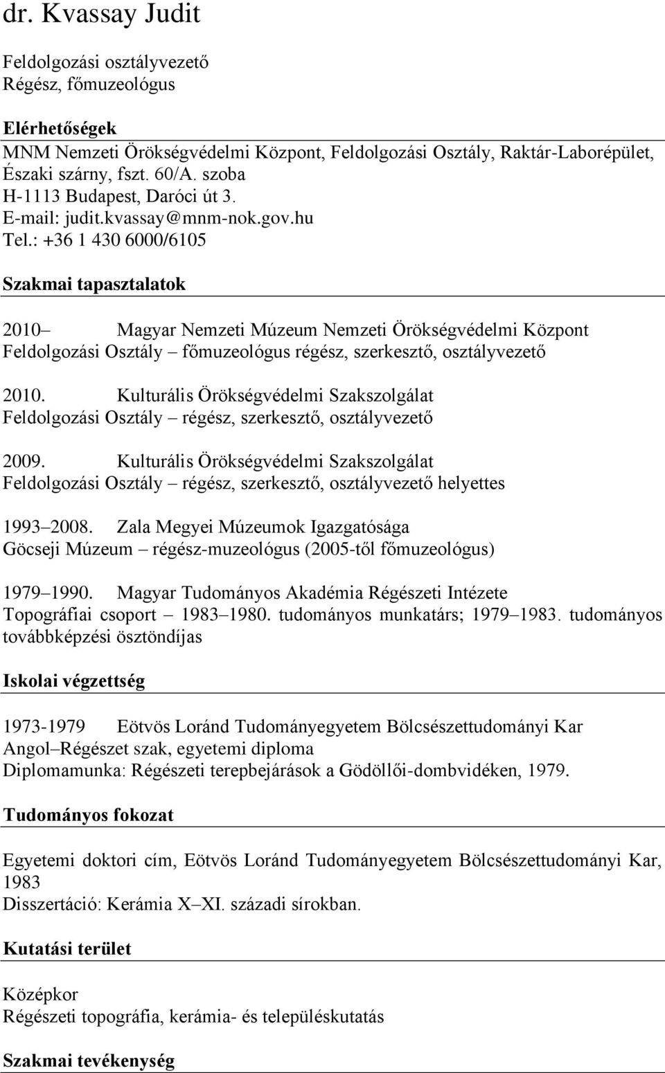 : +36 1 430 6000/6105 Szakmai tapasztalatok 2010 Magyar Nemzeti Múzeum Nemzeti Örökségvédelmi Központ Feldolgozási Osztály főmuzeológus régész, szerkesztő, osztályvezető 2010.