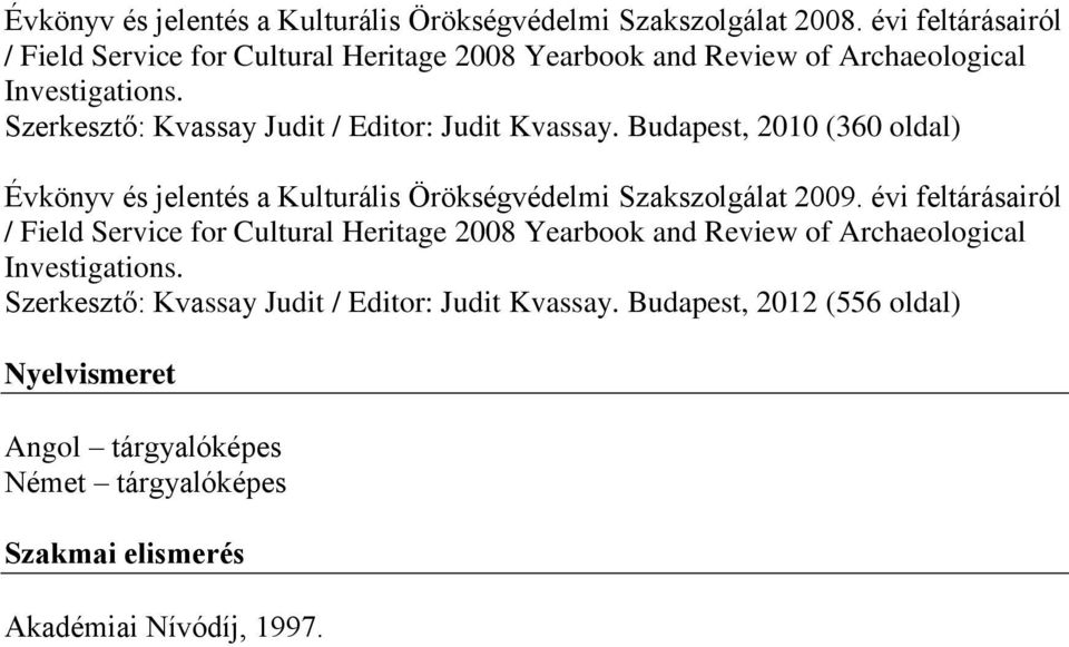 Szerkesztő: Kvassay Judit / Editor: Judit Kvassay. Budapest, 2010 (360 oldal) Évkönyv és jelentés a Kulturális Örökségvédelmi Szakszolgálat 2009.