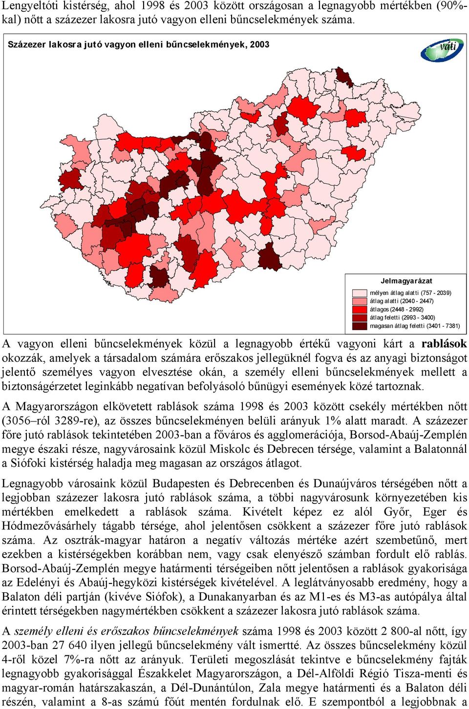 vagyon elleni bűncselekmények közül a legnagyobb értékű vagyoni kárt a rablások okozzák, amelyek a társadalom számára erőszakos jellegüknél fogva és az anyagi biztonságot jelentő személyes vagyon